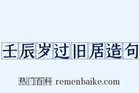 壬辰岁过旧居造句是什么意思的图片